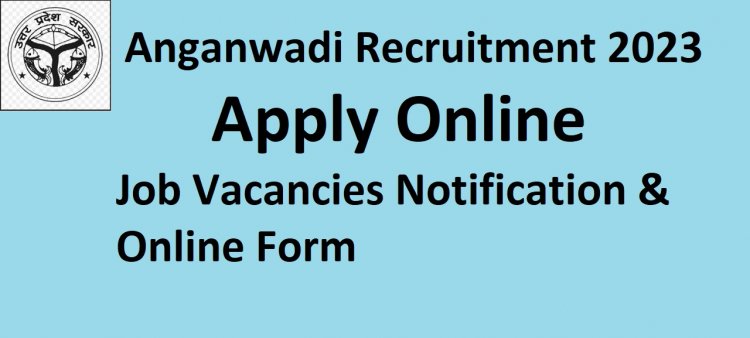 Anganwadi Recruitment 2023: Online Apply, Anganwadi Vacancy Notification & Online Form