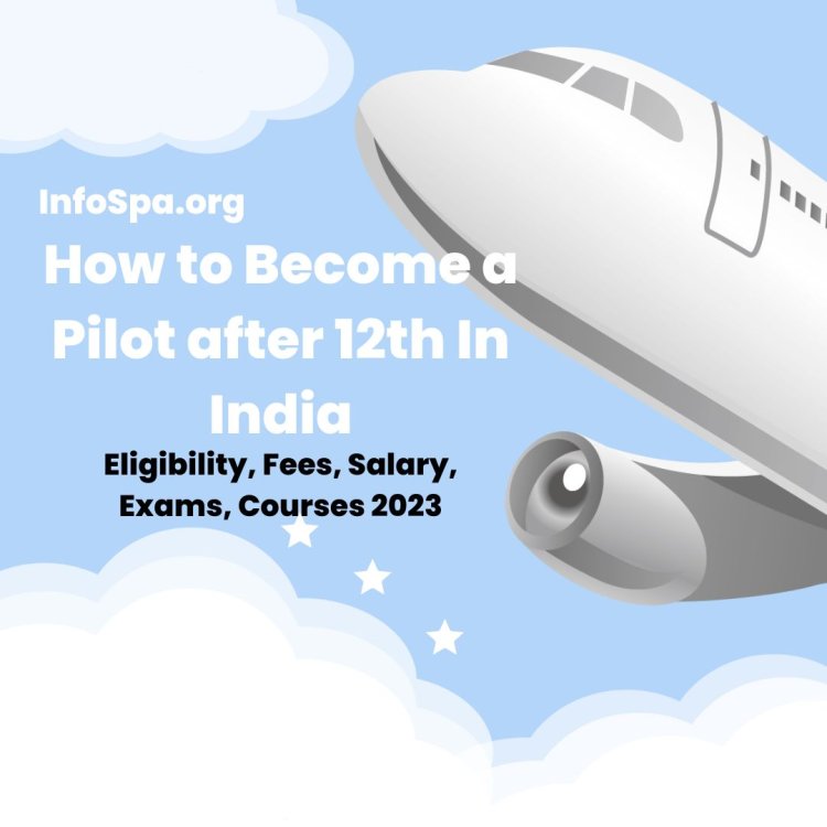 How to Become a Pilot After 12th In India: Eligibility, Fees, Salary, Exams, Courses 2023