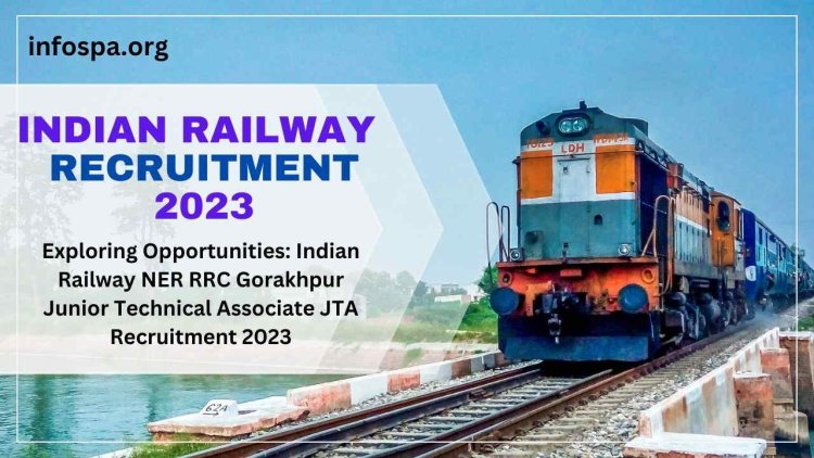 Exploring Opportunities: Indian Railway NER RRC Gorakhpur Junior Technical Associate JTA Recruitment 2023