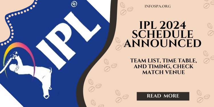 IPL 2024 Schedule Announced, Team List, Time Table and Timing, Check Match Venue